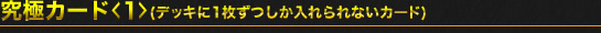 究極カード<1>(デッキに1枚ずつしか入れられないカード)