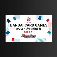 ニュース「BANDAI CARD GAMES ネクストプラン発表会 2025.01 レポート」を公開！